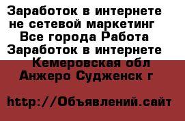 Заработок в интернете , не сетевой маркетинг  - Все города Работа » Заработок в интернете   . Кемеровская обл.,Анжеро-Судженск г.